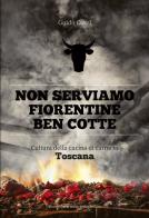 Non serviamo fiorentine ben cotte. Cultura della cucina di carne in Toscana di Guido Cozzi edito da Sime Books