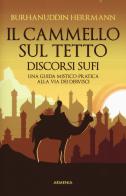 Il cammello sul tetto. Discorsi Sufi. Una guida mistico-pratica alla Via dei Dervisci di Burhanuddin Herrmann edito da Armenia