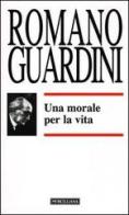 Una morale per la vita di Romano Guardini edito da Morcelliana