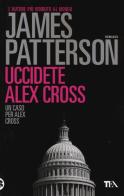 Uccidete Alex Cross di James Patterson edito da TEA