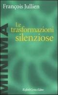 Le trasformazioni silenziose di François Jullien edito da Raffaello Cortina Editore