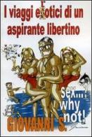 Sex...? Why not? I viaggi erotici di un aspirante libertino di S. Giovanni edito da Giraldi Editore