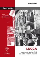 Lucca. Camminando in città tra arte, verde e musica di Enzo Ferrari edito da Ali&No