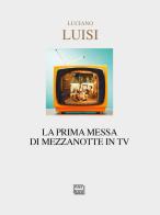 La prima messa di mezzanotte in TV di Luciano Luisi edito da Interlinea