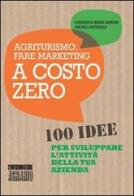 Agriturismo. Fare marketing a costo zero. 100 idee per sviluppare l'attività della tua azienda di C. Bertazzoni, N. Zanella edito da L'Informatore Agrario