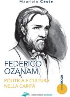 Federico Ozanam. Politica e cultura nella carità di Maurizio Ceste edito da CLV