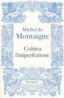 Coltiva l'imperfezione di Michel de Montaigne edito da Fazi