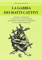 La gabbia dei matti cattivi. Appunti e personaggi in dieci anni di volontariato all'ospedale psichiatrico giudiziario di Montelupo Fiorentino di Riccardo Gatteschi edito da Centro Editoriale Toscano