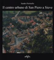 Il centro urbano di San Piero a Sieve di Sandro Parrinello edito da EDIFIR