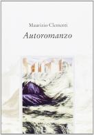 Autoromanzo di Maurizio Clementi edito da Manni