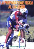 La preparazione fisica al ciclismo di José Luis Algarra edito da Libreria dello Sport