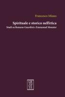 Spirituale e storico nell'etica. Studi su Romano Guardini e Emmanuel Mounier di Francesco Miano edito da Orthotes