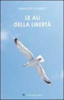 Le ali della libertà. (Poesie e pensieri intrisi di poesia) di Emanuele Di Nardo edito da Linea Grafica (San Salvo)