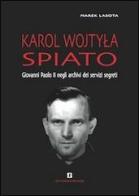 Karol Wojtyla spiato. Giovanni Paolo II negli archivi dei servizi segreti di Marek Lasota edito da INTERSCIENZE
