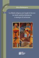 La libertà religiosa nei luoghi di lavoro tra tutela antidiscriminatoria e strategie di inclusione di Silvia Baldassarre edito da Pellegrini
