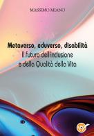 Metaverso, eduverso, disabilità. Il futuro dell'inclusione e della qualità della vita di Massimo Miano edito da Youcanprint