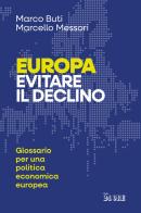 Europa. Evitare il declino. Glossario per una politica economica europea di Marco Buti, Marcello Messori edito da Il Sole 24 Ore