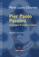 Pier Paolo Pasolini. Il coraggio di essere se stessi di Maria Laura Chiaretti edito da Armando Editore