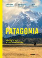 Patagonia. Viaggio in bici ai confini del mondo di Francesco Frank Lotta, Paolo Penni Martelli, Guglielmo Willy Mulonia edito da Terre di Mezzo
