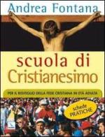 Scuola di Cristianesimo. Per il risveglio della fede cristiana in età adulta. Schede pratiche di Andrea Fontana edito da Editrice Elledici