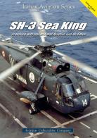 SH-3 Sea King. In service with Italian Naval Aviation and Air Force. Ediz. italiana e inglese edito da Aviation Collectables Company