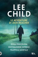 Le avventure di Jack Reacher: Zona pericolosa-Destinazione inferno-Trappola mortale di Lee Child edito da TEA