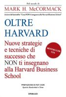 Oltre Harvard. Nuove strategie e tecniche di successo che non ti insegnano alla Harvard Business School di Mark H. McCormack edito da Gribaudi
