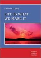 Life is what we make it di Erlinda E. Ligsay edito da Youcanprint