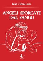 Angeli sporcati dal fango di Tiziana Liuzzi, Laura Liuzzi edito da Libellula Edizioni