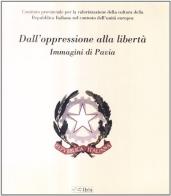 Dall'oppressione alla libertà. Immagini di Pavia edito da Ibis