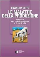 Bovine di latte. Le malattie della produzione. Manuale per la prevenzione e il controllo di A. Zecconi, A. Fantini edito da L'Informatore Agrario