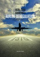 1978-2018. Quarant'anni di airline deregulation. Un'analisi controcorrente del processo che ha rivoluzionato il mondo delle compagnie aeree di Antonio Bordoni edito da IBN