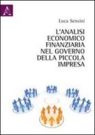 L' analisi economico-finanziaria nel governo della piccola impresa di Luca Sensini edito da Aracne