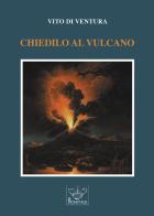 Chiedilo al vulcano di Vito Di Ventura edito da Prometheus