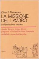 La missione del lavoro nell'evoluzione umana di Klaus J. Fintelmann edito da Filadelfia Editore