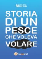 Storia di un pesce che voleva volare di Massimo Masuzzi edito da Youcanprint