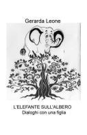 L' elefante sull'albero. Dialoghi con una figlia di Gerarda Leone edito da ilmiolibro self publishing