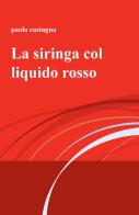 La siringa col liquido rosso di Paolo Castagna edito da ilmiolibro self publishing