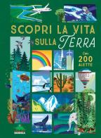 Scopri la vita sulla terra. Alza e scopri. Ediz. a colori di Ruth Martin edito da Editoriale Scienza