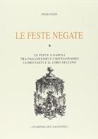 Le feste negate. Le feste napoletane tra paganesimo e cristianesimo. I loro fasti, il loro declino di Paolo Izzo edito da Stamperia del Valentino