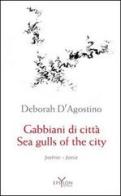 Sea gulls of the city. Poetic anthology 1991-2011. Ediz. italiana e inglese di Deborah D'Agostino edito da Epsylon