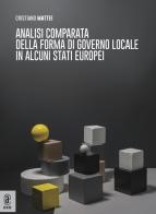 Analisi comparata della forma di governo locale in alcuni Stati europei di Cristiano Mattei edito da Aracne (Genzano di Roma)