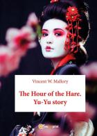 The hour of the hare. Yu-Yu story di Vincent W. Mallory edito da Youcanprint