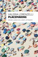 Placemaking. Creare luoghi vivi, amati, attraenti di Valeria Lorenzelli edito da Il Sole 24 Ore