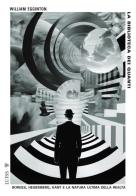 La biblioteca dei quanti. Borges, Heisenberg, Kant e la natura ultima della realtà di William Egginton edito da Luiss University Press