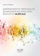 Apprendimento, personalità ed emozioni nel percorso educativo musicale. Ediz. per la scuola di Antonio Lo Giudice edito da Aloe