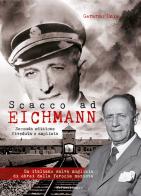 Scacco ad Eichmann. Un italiano salva migliaia di ebrei dalla ferocia nazista di Gerardo Unia edito da Nerosubianco