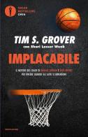 Implacabile. Il metodo del coach di Michael Jordan e Kobe Bryant per vincere quando gli altri si arrendono di Tim S. Grover, Shari Lesser Wenk edito da Mondadori