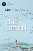 Tra due mari di Carmine Abate edito da Mondadori