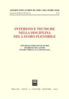 Interessi e tecniche nella disciplina del lavoro flessibile. Atti delle Giornate di studio di diritto del lavoro (Pesaro-Urbino, 24-25 maggio 2002) edito da Giuffrè